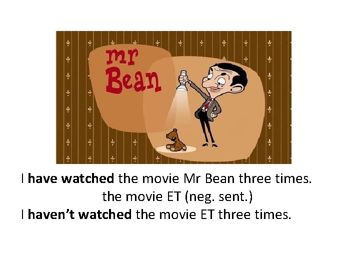  I have watched the movie Mr Bean three times. the movie ET (neg.