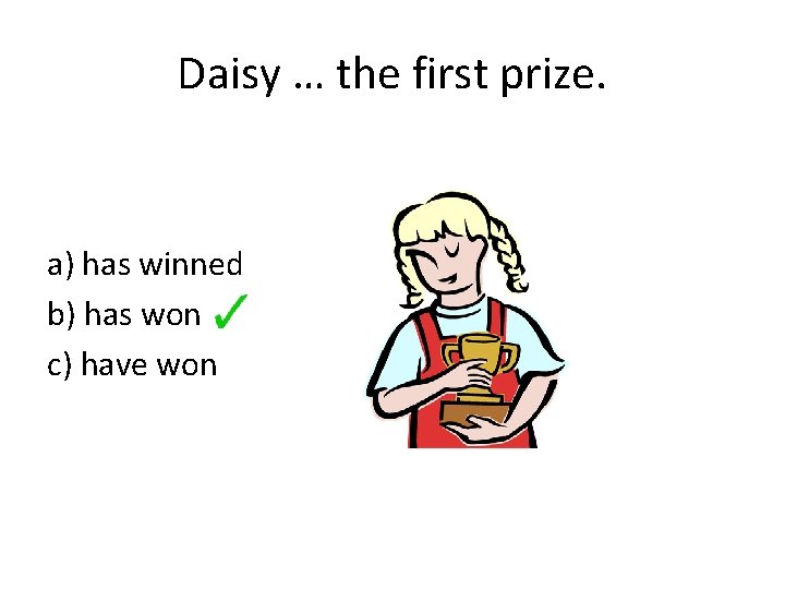 Daisy … the first prize. a) has winned b) has won c) have won