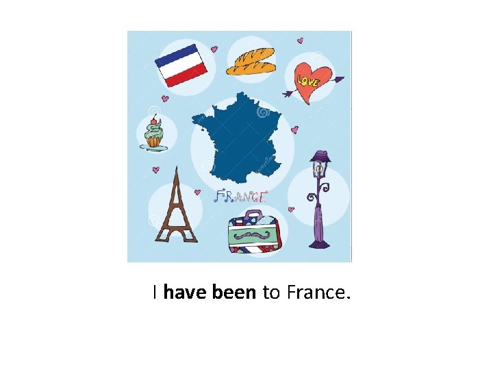  I have been to France. 