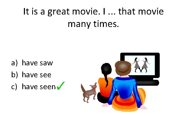 It is a great movie. I. . . that movie many times. a) have
