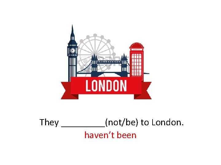  They _____(not/be) to London. haven’t been 