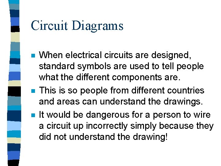 Circuit Diagrams n n n When electrical circuits are designed, standard symbols are used