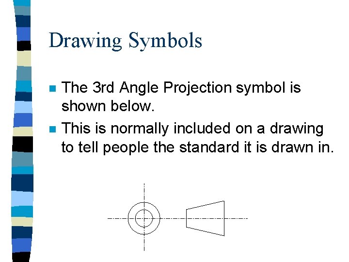 Drawing Symbols n n The 3 rd Angle Projection symbol is shown below. This