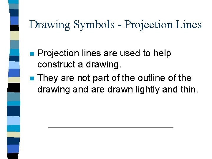 Drawing Symbols - Projection Lines n n Projection lines are used to help construct