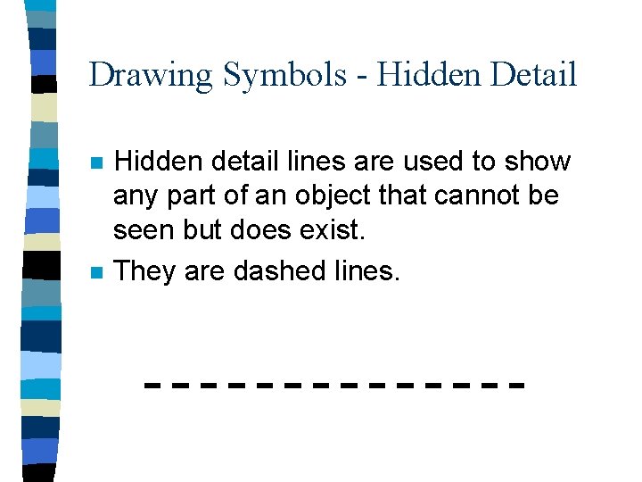 Drawing Symbols - Hidden Detail n n Hidden detail lines are used to show