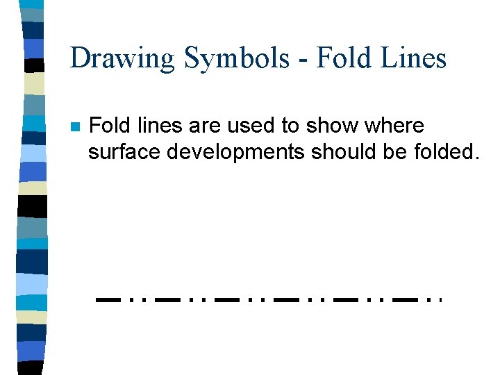 Drawing Symbols - Fold Lines n Fold lines are used to show where surface