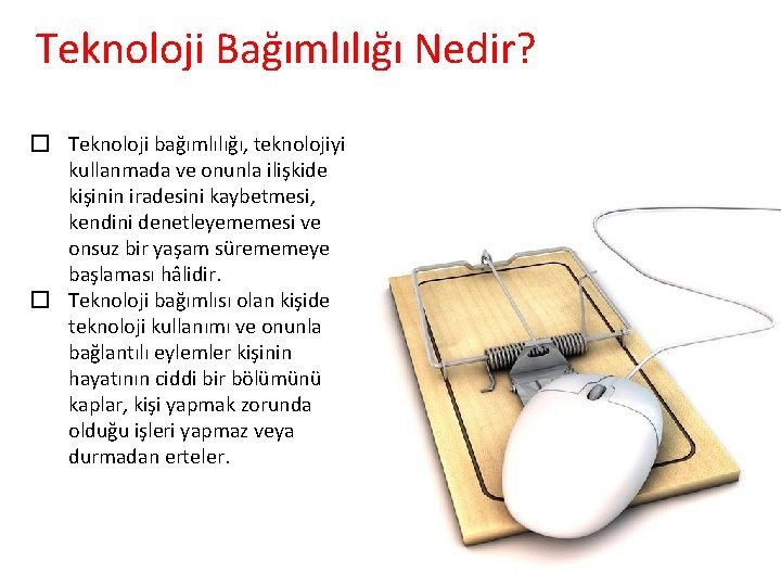 Teknoloji Bağımlılığı Nedir? � Teknoloji bağımlılığı, teknolojiyi kullanmada ve onunla ilişkide kişinin iradesini kaybetmesi,