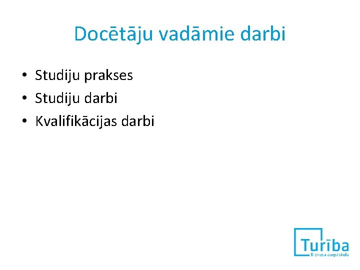 Docētāju vadāmie darbi • Studiju prakses • Studiju darbi • Kvalifikācijas darbi 