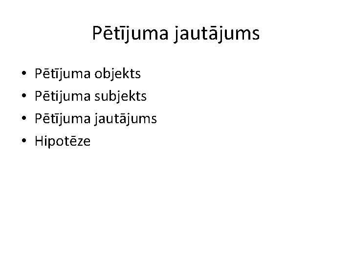 Pētījuma jautājums • • Pētījuma objekts Pētijuma subjekts Pētījuma jautājums Hipotēze 