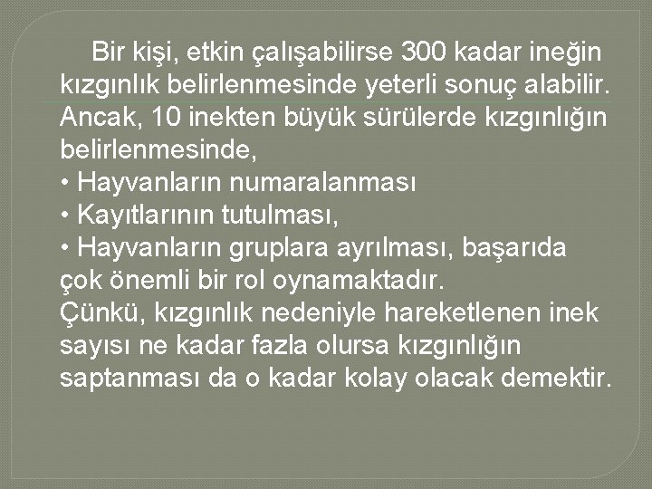 Bir kişi, etkin çalışabilirse 300 kadar ineğin kızgınlık belirlenmesinde yeterli sonuç alabilir. Ancak, 10