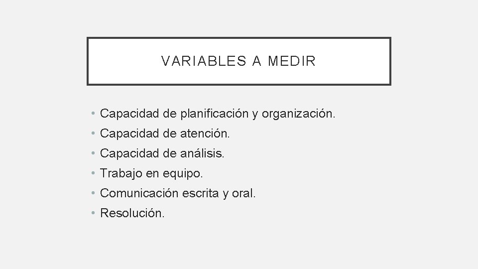VARIABLES A MEDIR • Capacidad de planificación y organización. • Capacidad de atención. •