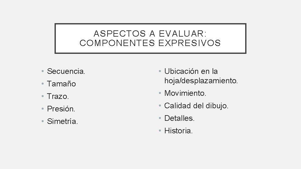 ASPECTOS A EVALUAR: COMPONENTES EXPRESIVOS • Secuencia. • Tamaño • Ubicación en la hoja/desplazamiento.