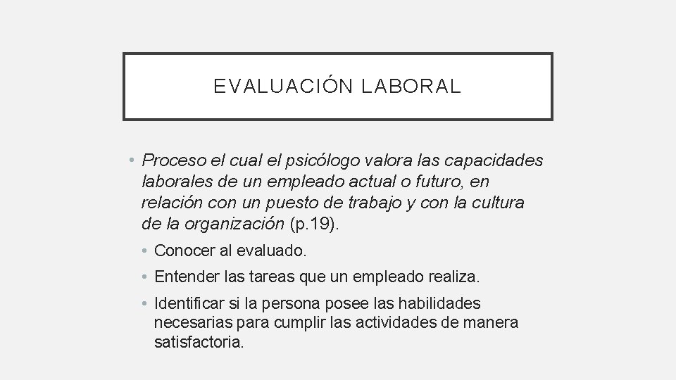 EVALUACIÓN LABORAL • Proceso el cual el psicólogo valora las capacidades laborales de un