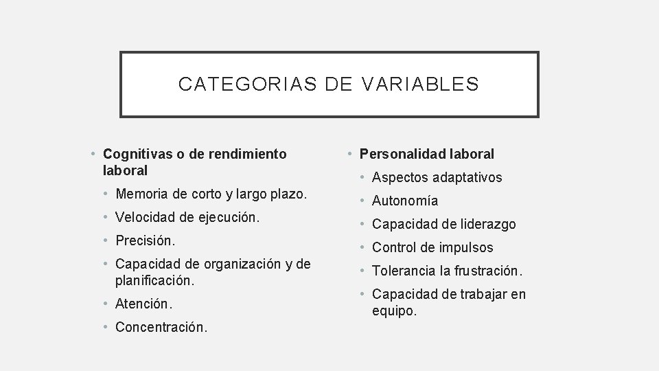 CATEGORIAS DE VARIABLES • Cognitivas o de rendimiento laboral • Personalidad laboral • Aspectos