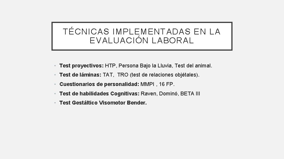 TÉCNICAS IMPLEMENTADAS EN LA EVALUACIÓN LABORAL • Test proyectivos: HTP, Persona Bajo la Lluvia,