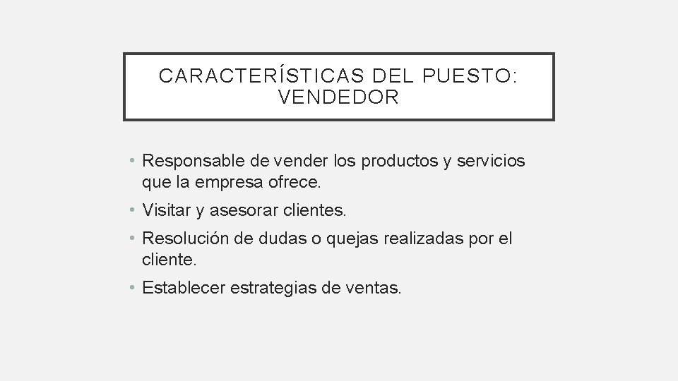 CARACTERÍSTICAS DEL PUESTO: VENDEDOR • Responsable de vender los productos y servicios que la