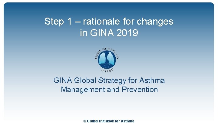 Step 1 – rationale for changes in GINA 2019 GINA Global Strategy for Asthma