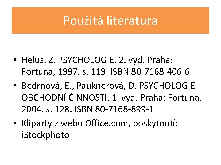 Použitá literatura • Helus, Z. PSYCHOLOGIE. 2. vyd. Praha: Fortuna, 1997. s. 119. ISBN