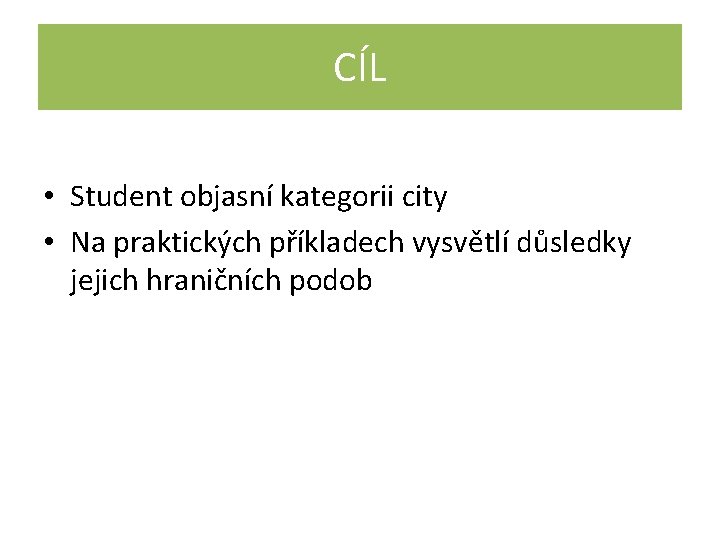 CÍL • Student objasní kategorii city • Na praktických příkladech vysvětlí důsledky jejich hraničních
