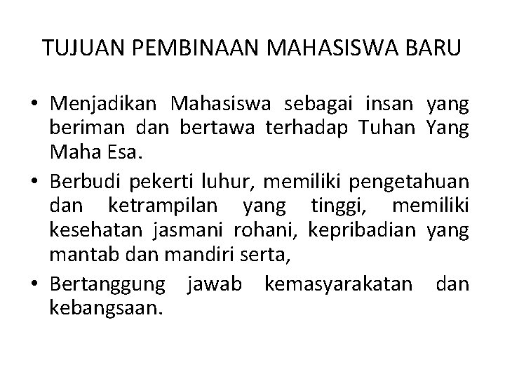 TUJUAN PEMBINAAN MAHASISWA BARU • Menjadikan Mahasiswa sebagai insan yang beriman dan bertawa terhadap
