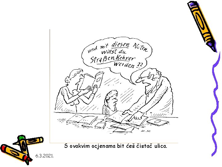 S ovakvim ocjenama bit ćeš čistač ulica. 6. 3. 2021. 