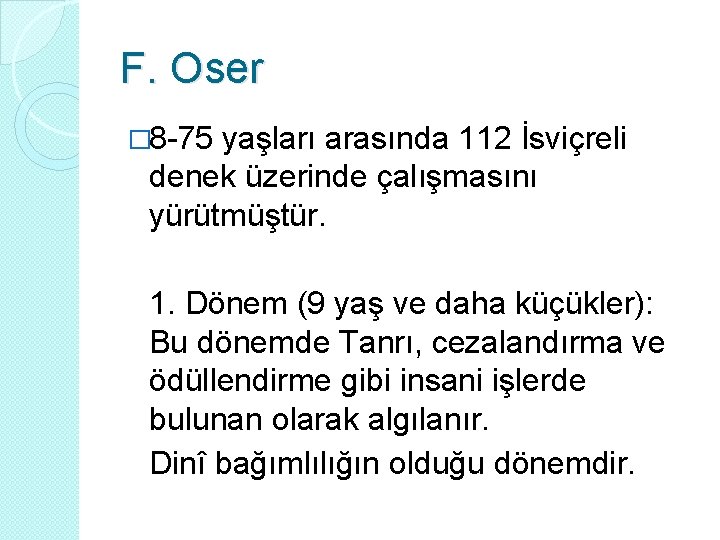 F. Oser � 8 -75 yaşları arasında 112 İsviçreli denek üzerinde çalışmasını yürütmüştür. 1.