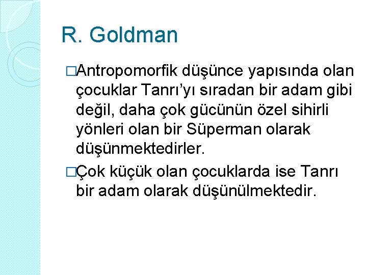 R. Goldman �Antropomorfik düşünce yapısında olan çocuklar Tanrı’yı sıradan bir adam gibi değil, daha