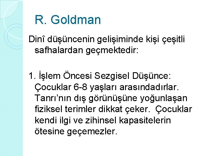 R. Goldman Dinî düşüncenin gelişiminde kişi çeşitli safhalardan geçmektedir: 1. İşlem Öncesi Sezgisel Düşünce: