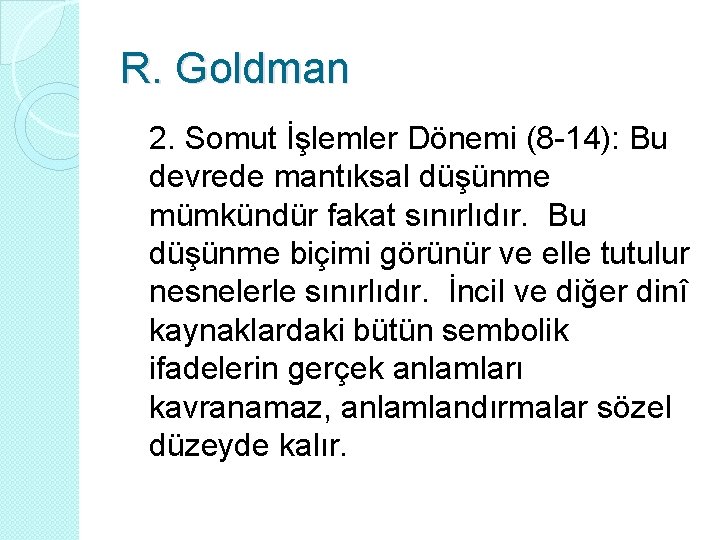R. Goldman 2. Somut İşlemler Dönemi (8 -14): Bu devrede mantıksal düşünme mümkündür fakat