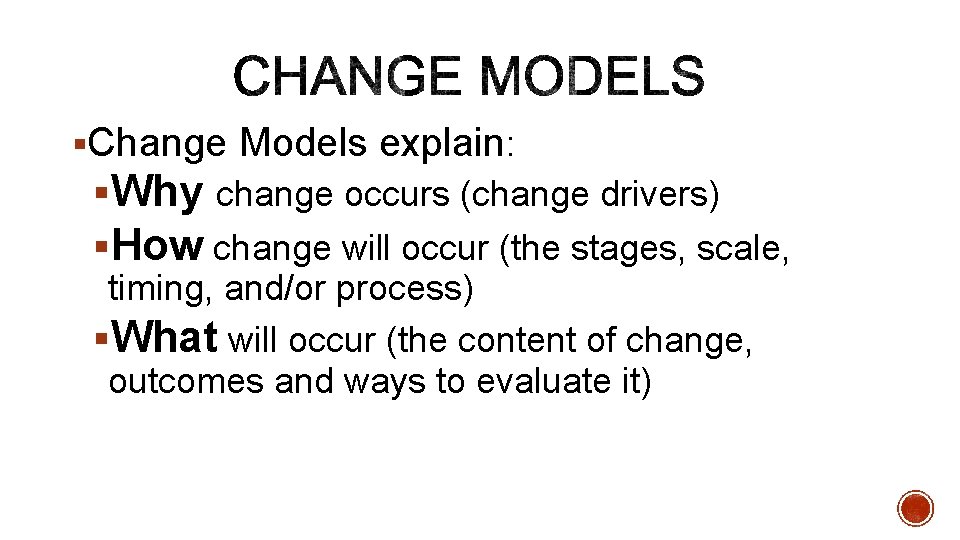 §Change Models explain: §Why change occurs (change drivers) §How change will occur (the stages,