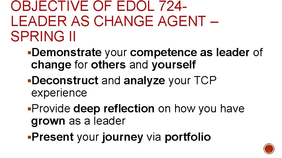 OBJECTIVE OF EDOL 724 - LEADER AS CHANGE AGENT – SPRING II §Demonstrate your