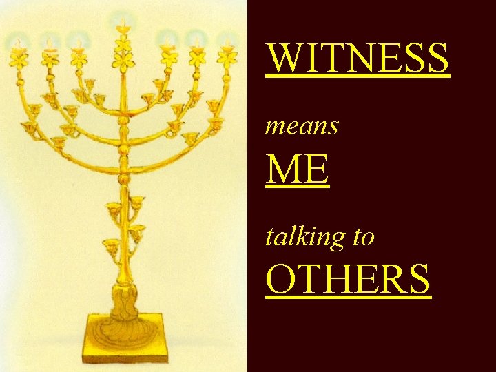 WITNESS means ME talking to OTHERS 