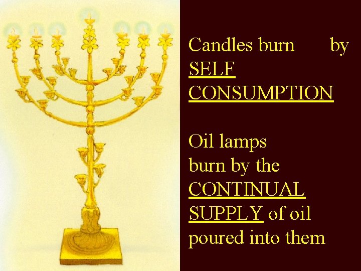 Candles burn by SELF CONSUMPTION Oil lamps burn by the CONTINUAL SUPPLY of oil