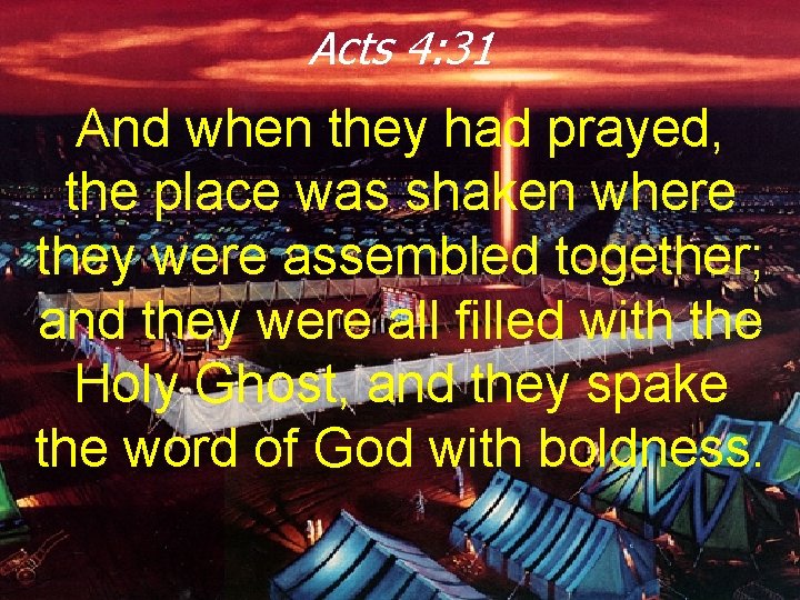 Acts 4: 31 And when they had prayed, the place was shaken where they