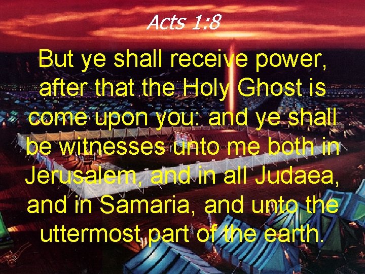 Acts 1: 8 But ye shall receive power, after that the Holy Ghost is
