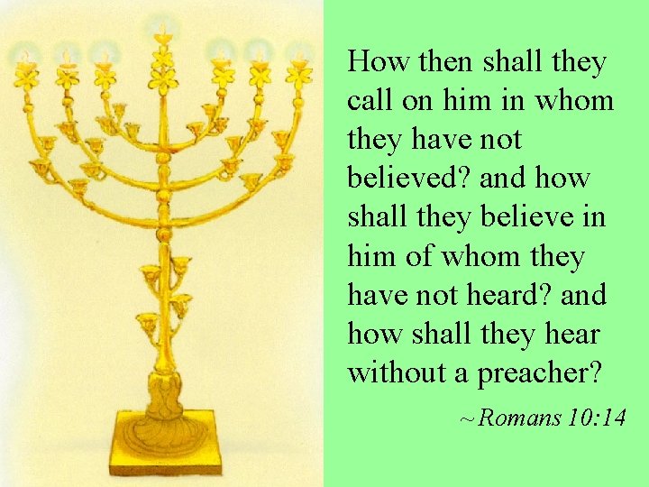 How then shall they call on him in whom they have not believed? and