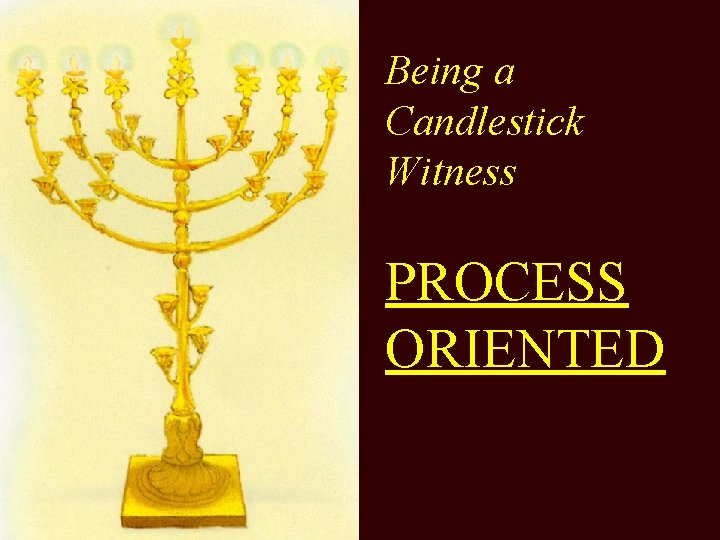 Being a Candlestick Witness PROCESS ORIENTED 