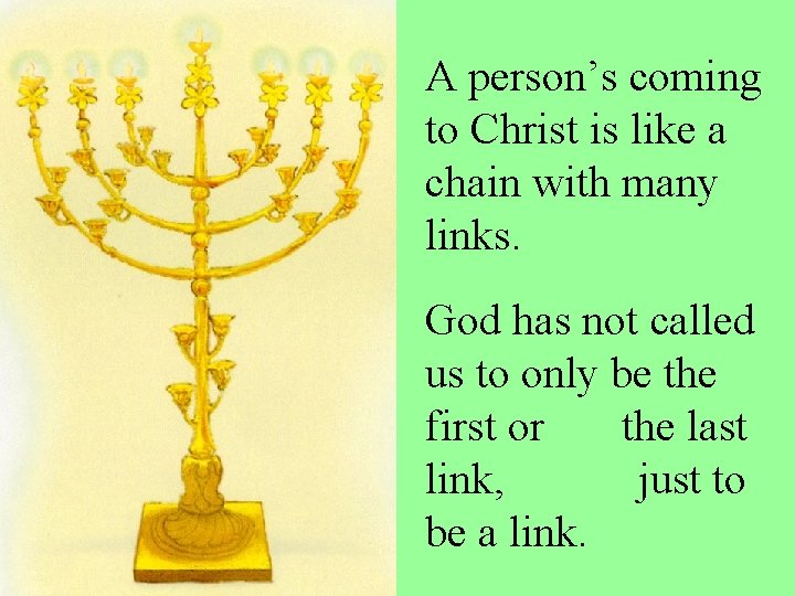 A person’s coming to Christ is like a chain with many links. God has