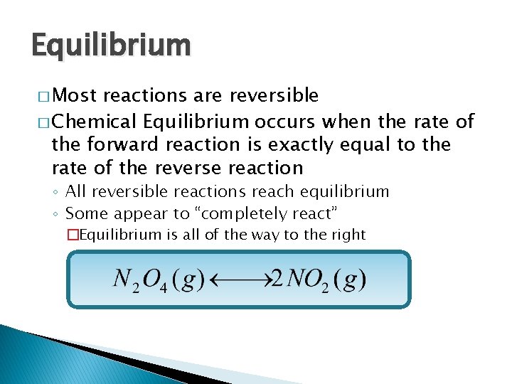 Equilibrium � Most reactions are reversible � Chemical Equilibrium occurs when the rate of