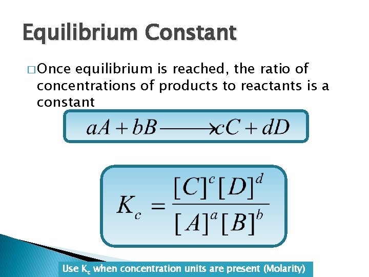 Equilibrium Constant � Once equilibrium is reached, the ratio of concentrations of products to