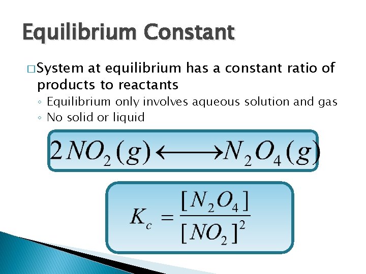 Equilibrium Constant � System at equilibrium has a constant ratio of products to reactants