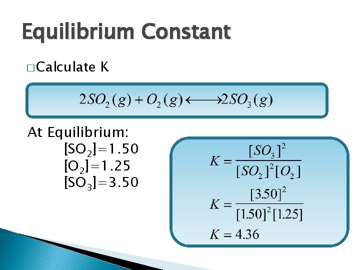 Equilibrium Constant � Calculate K At Equilibrium: [SO 2]=1. 50 [O 2]=1. 25 [SO