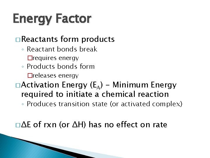 Energy Factor � Reactants form products ◦ Reactant bonds break �requires energy ◦ Products