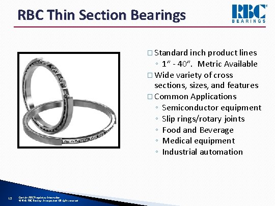 RBC Thin Section Bearings � Standard inch product lines ◦ 1” - 40”. Metric