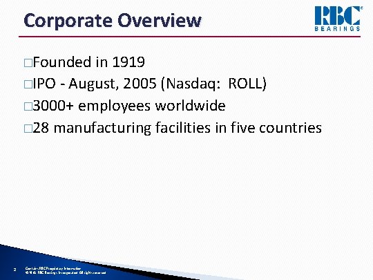Corporate Overview �Founded in 1919 �IPO - August, 2005 (Nasdaq: ROLL) � 3000+ employees