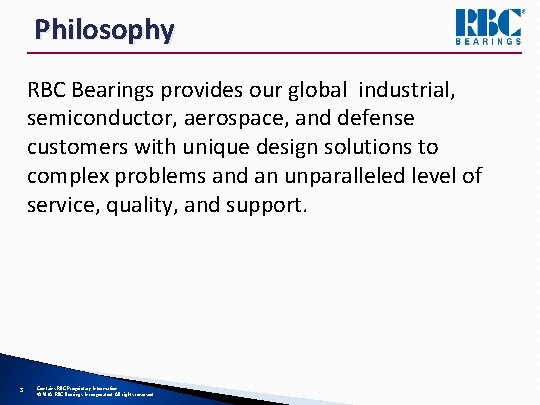 Philosophy RBC Bearings provides our global industrial, semiconductor, aerospace, and defense customers with unique