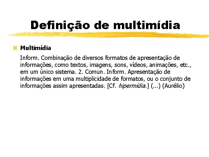 Definição de multimídia z Multimídia Inform. Combinação de diversos formatos de apresentação de informações,