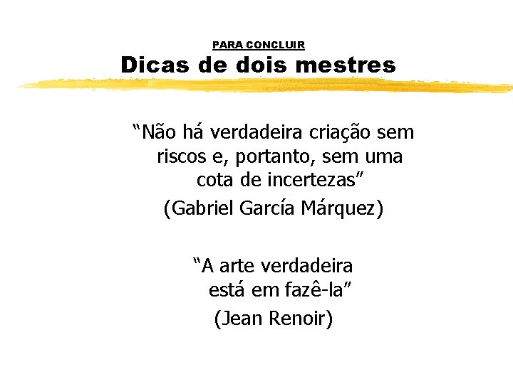 PARA CONCLUIR Dicas de dois mestres “Não há verdadeira criação sem riscos e, portanto,