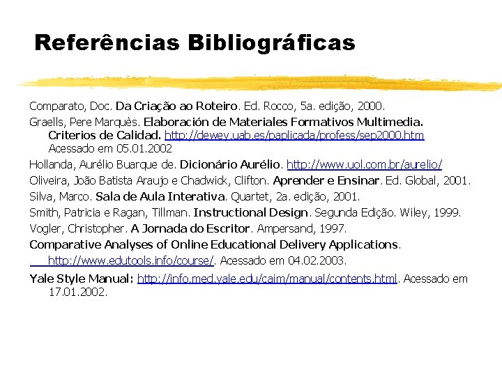 Referências Bibliográficas Comparato, Doc. Da Criação ao Roteiro. Ed. Rocco, 5 a. edição, 2000.