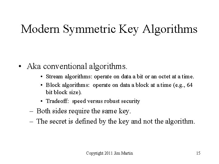 Modern Symmetric Key Algorithms • Aka conventional algorithms. • Stream algorithms: operate on data